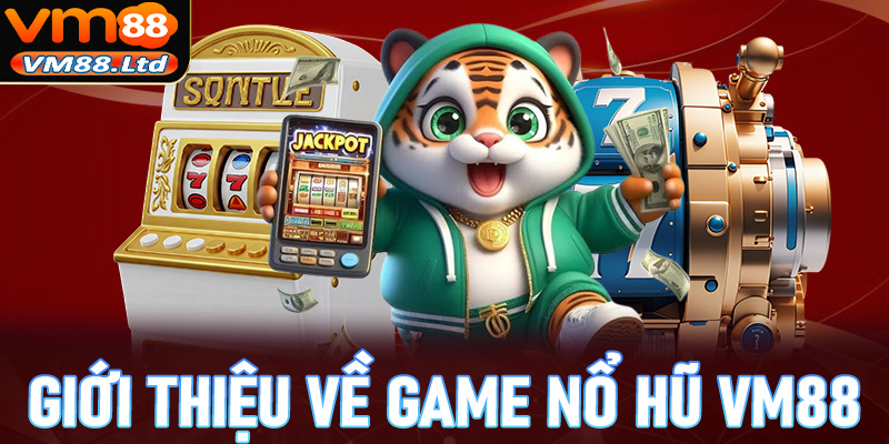 Giới thiệu chi tiết về trò chơi nổ hũ vm88