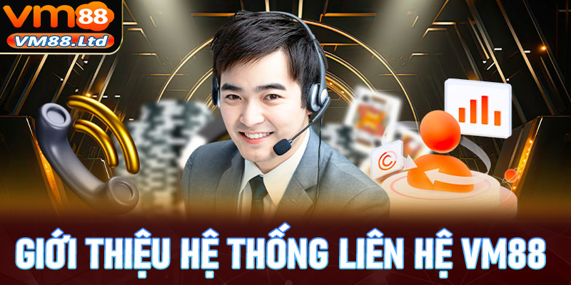 Giới thiệu hệ thống liên hệ vm88