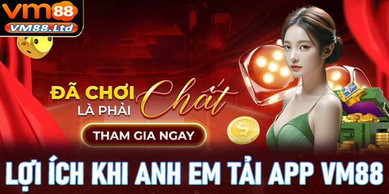 Lợi ích khi anh chị em hội viên tải app vm88 để trải nghiệm cá cược