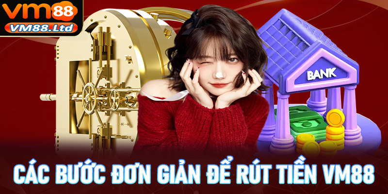 Cụ thể các bước đơn giản để rút tiền vm88 vô cùng đơn giản