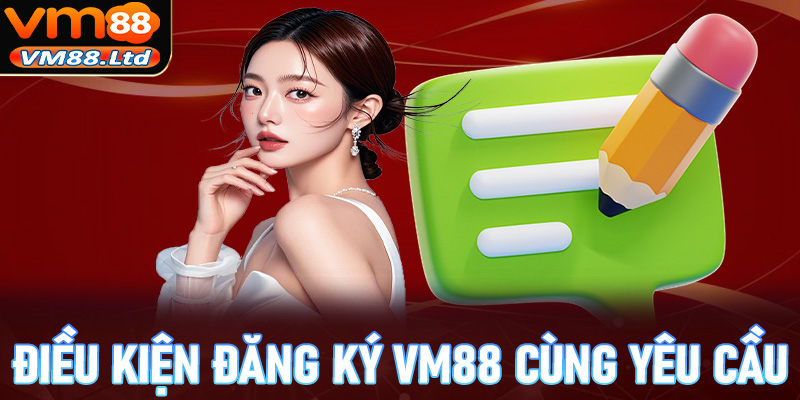 Điều kiện đăng ký vm88 cùng các yêu cầu cụ thể