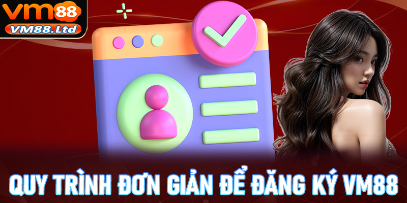 Quy trình đơn giản để đăng ký vm88 để trở thành hội viên chính thức