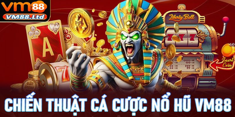 Chia sẻ chiến thuật cá cược nổ hũ vm88 vô cùng hiệu quả từ cao thủ