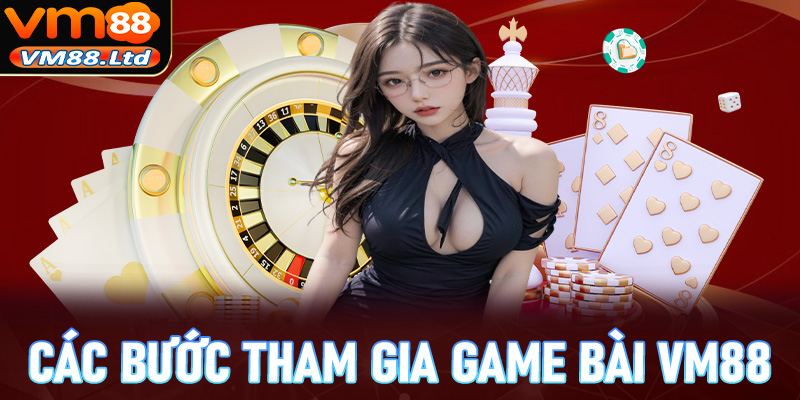 Hướng dẫn chi tiết các bước để tham gia game bài vm88 nhanh chóng