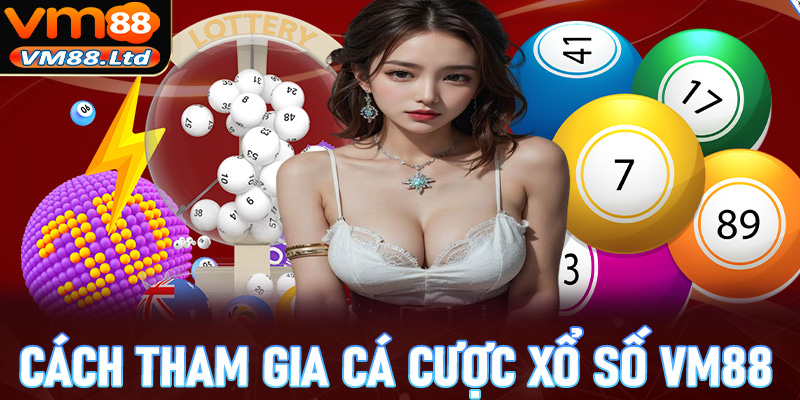 Hướng dẫn chi tiết các bước đơn giản để tham gia đặt cược xổ số vm88