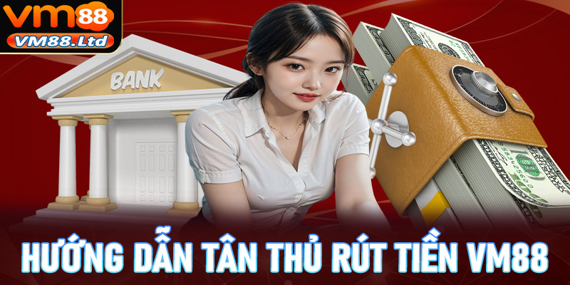 Hướng dẫn rút tiền vm88