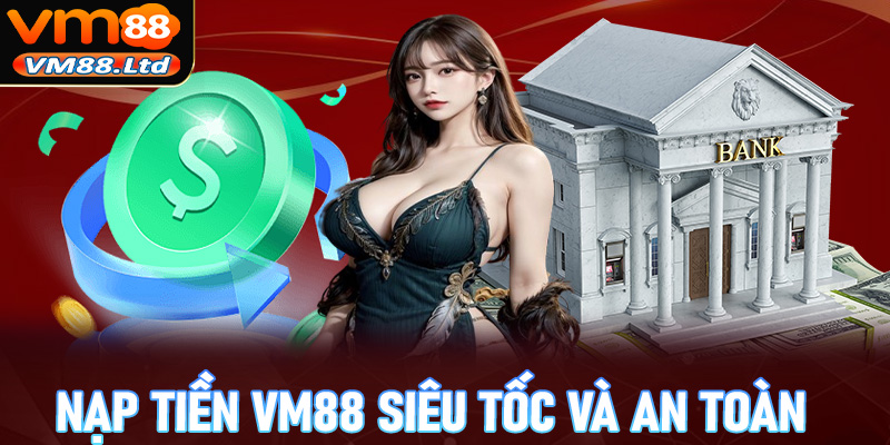 Nạp tiền VM88 siêu tốc và an toàn